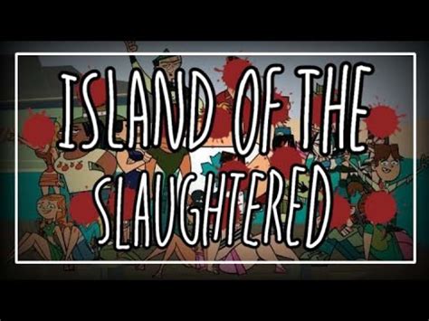 Please be kind, theres currently only one Mod. . What is island of the slaughtered total drama